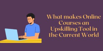 What makes Online Courses an Upskilling Tool in the Current World