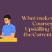 What makes Online Courses an Upskilling Tool in the Current World